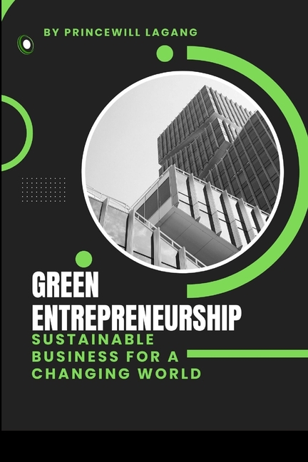 Green Entrepreneurship: Sustainable Business for a Changing World