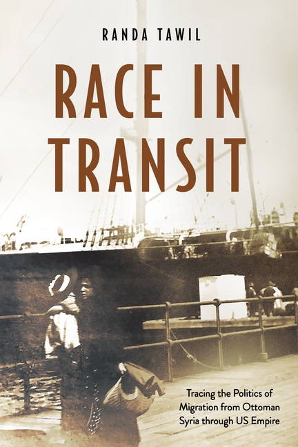 Race in Transit: Tracing the Politics of Migration from Ottoman Syria Through Us Empire