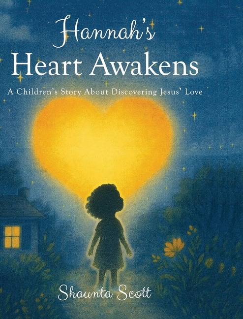Hannah's Heart Awakens: A Children's Story About Discovering Jesus' Love