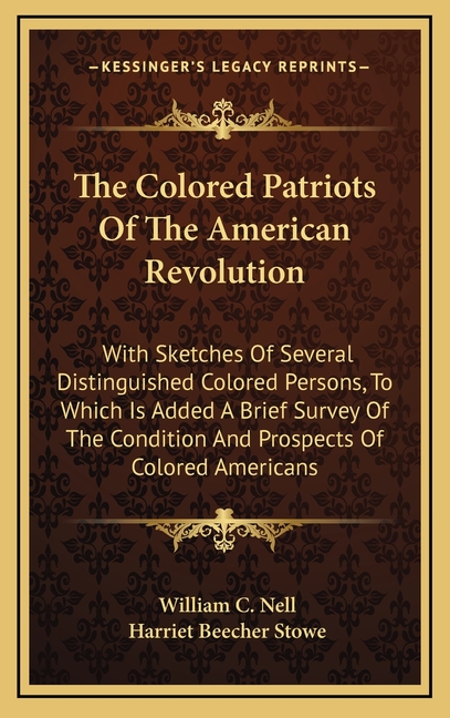 The Colored Patriots Of The American Revolution: With Sketches Of Several Distinguished Colored Persons, To Which Is Added A Brief Survey Of The Condi