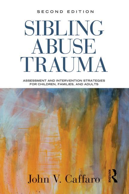 Sibling Abuse Trauma: Assessment and Intervention Strategies for Children, Families, and Adults