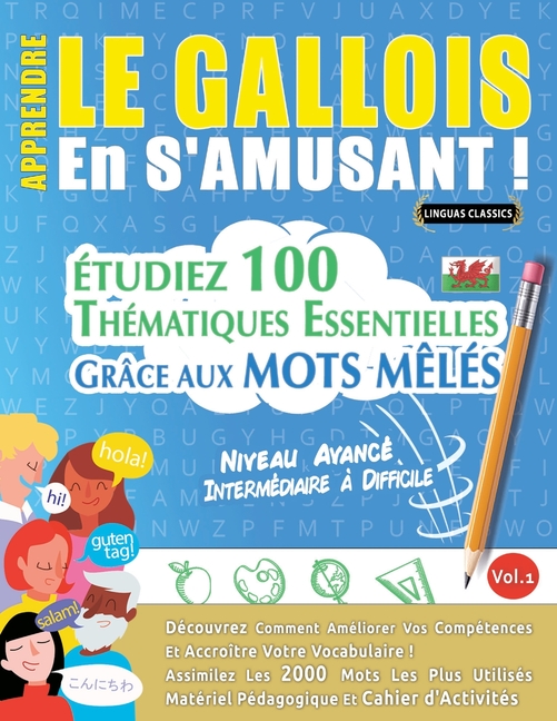 Apprendre Le Gallois En s'Amusant - Niveau Avancé: Intermédiaire À Difficile - Étudiez 100 Thématiques Essentielles Grâce Aux Mots Mêlés - Vol.1