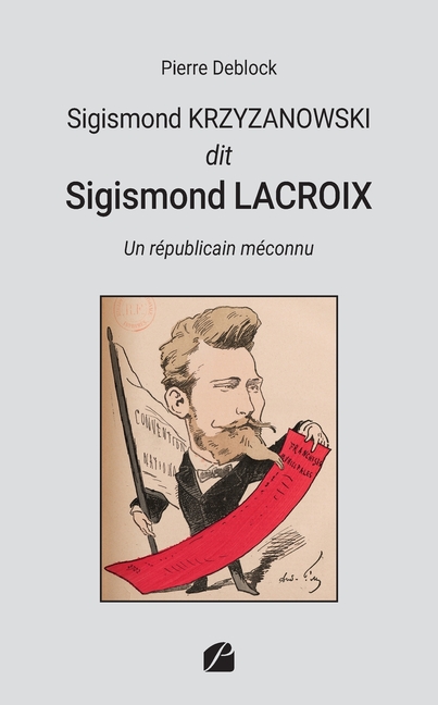 Sigismond KRZYZANOWSKI dit Sigismond LACROIX: Un républicain méconnu