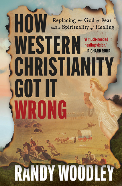 How Western Christianity Got It Wrong: Replacing the God of Fear with a Spirituality of Healing