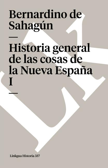 Historia general de las cosas de la Nueva España: Tomo I