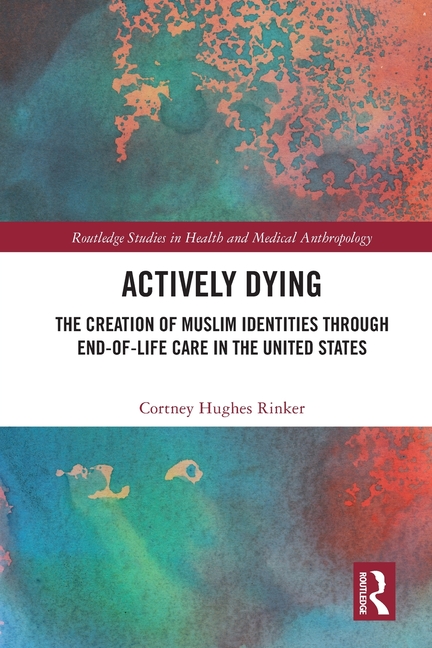 Actively Dying: The Creation of Muslim Identities Through End-Of-Life Care in the United States