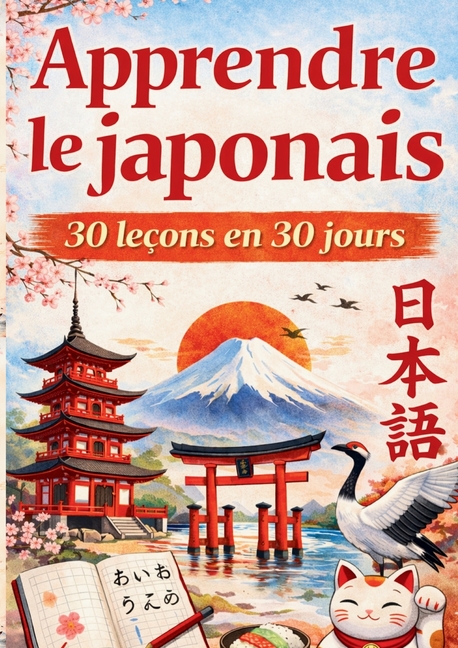 Apprendre le japonais: 30 leçons d'expression et d'exercices corriges pour apprendre à lire, parler et écrire la langue japonaise