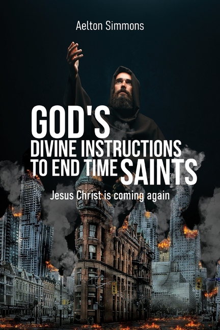 God's Divine Instructions to End Time Saints: Jesus Christ is Coming Again