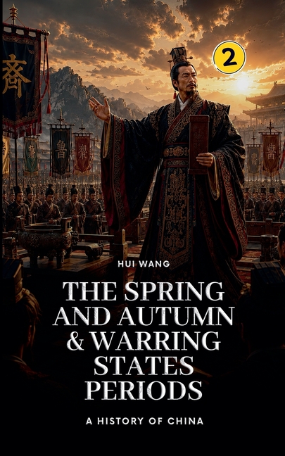 The Spring and Autumn & Warring States Periods: A History of China