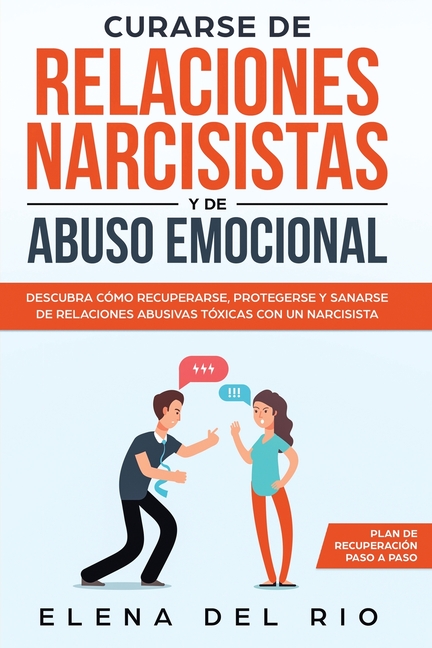 Curarse de relaciones narcisistas y de abuso emocional: Descubra cómo recuperarse, protegerse y sanarse de relaciones abusivas tóxicas con un narcisis