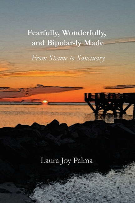 Fearfully, Wonderfully, and Bipolar-ly Made: From Shame to Sanctuary