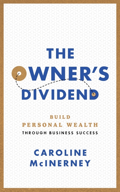 The Owner's Dividend: Build Personal Wealth through Business Success