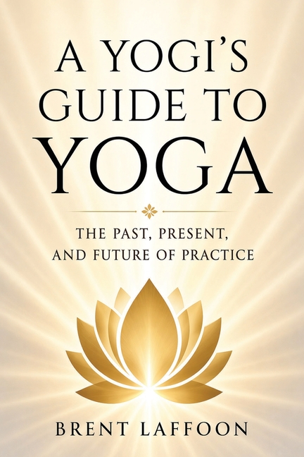 A Yogi's Guide to Yoga: The Past, Present, and Future of Practice