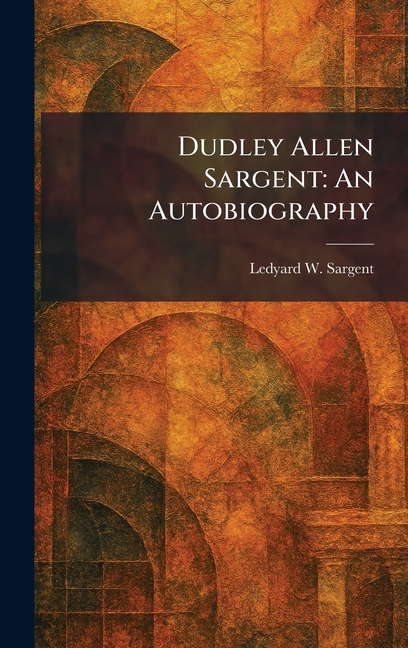 Dudley Allen Sargent: An Autobiography