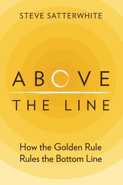 Above the Line: How the Golden Rule Rules the Bottom Line