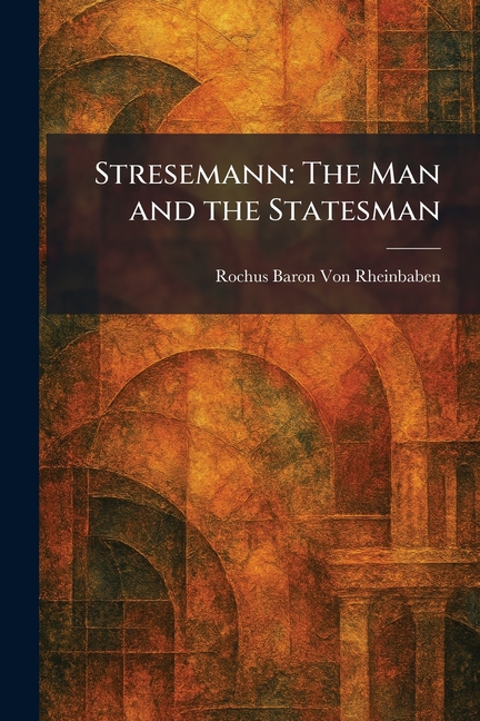 Stresemann: The Man and the Statesman