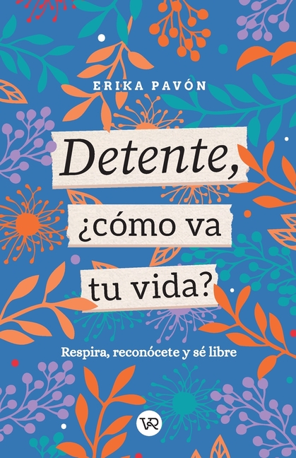 Detente, ¿cómo va tu vida?: Respira, reconócete y sé libre
