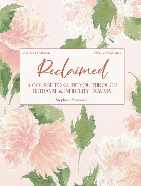 Reclaimed: A Course To Guide You Through Betrayal & Infidelity Trauma