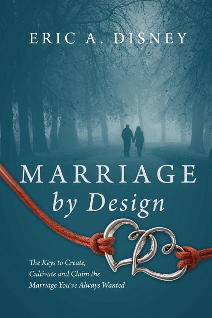Marriage by Design: The Keys to Create, Cultivate and Claim the Marriage You've Always Wanted