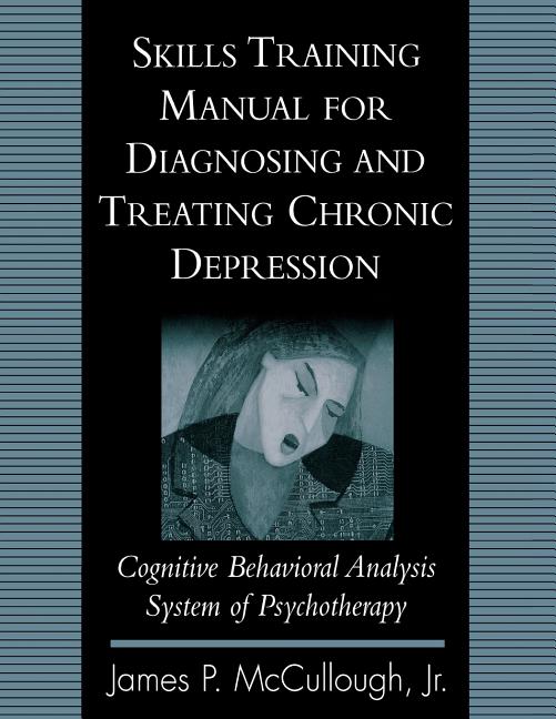Skills Training Manual for Diagnosing and Treating Chronic Depression: Cognitive Behavioral Analysis System of Psychotherapy