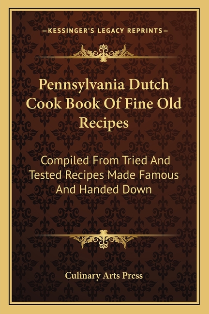 Pennsylvania Dutch Cook Book Of Fine Old Recipes: Compiled From Tried And Tested Recipes Made Famous And Handed Down