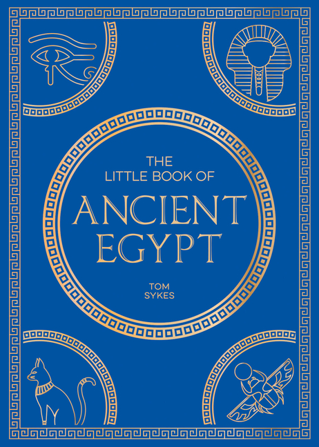 The Little Book of Ancient Egypt: A Pocket Guide to an Epic Civilization, Including Key Events, People, Trivia and More