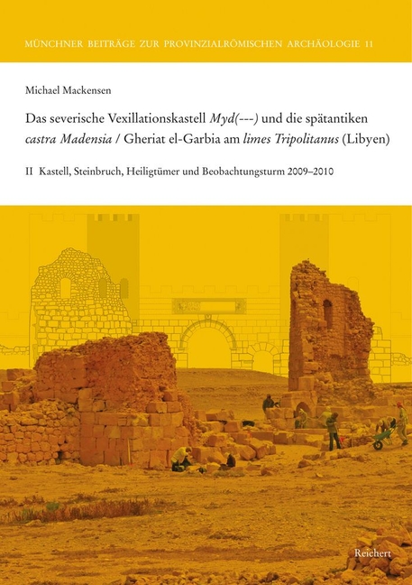 Das Severische Vexillationskastell Myd(---) Und Die Spatantiken Castra Madensia / Gheriat El-Garbia Am Limes Tripolitanus (Libyen): II Ausgrabungen Un