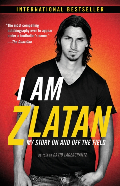 I Am Zlatan: My Story On and Off the Field