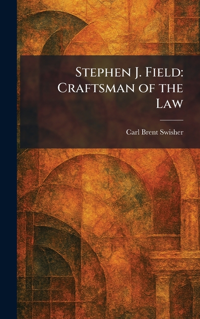 Stephen J. Field: Craftsman of the Law