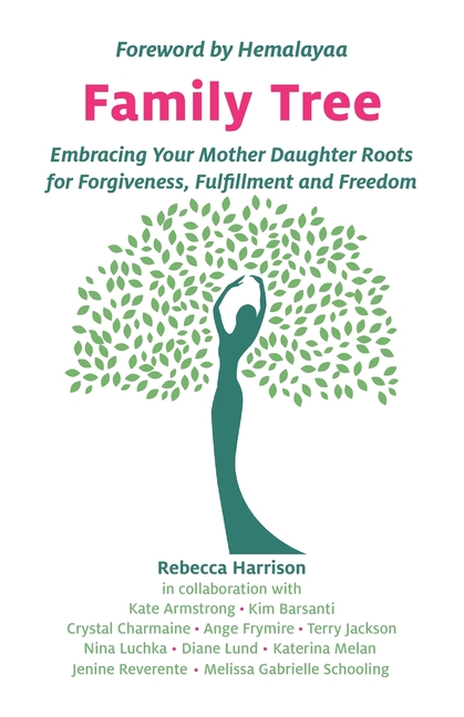 Family Tree: Embracing Your Mother Daughter Roots for Forgiveness, Fulfillment and Freedom