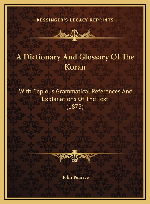 A Dictionary And Glossary Of The Koran: With Copious Grammatical References And Explanations Of The Text (1873)