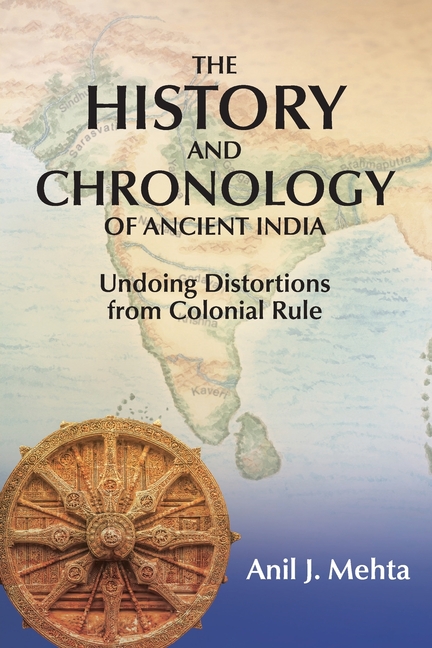 The History and Chronology of Ancient India: Undoing Distortions from Colonial Rule