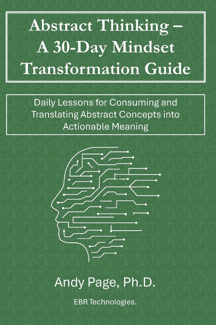 Abstract Thinking - A 30-Day Mindset Transformation Guide: Daily Lessons for Consuming and Translating Abstract Concepts into Actionable Meaning