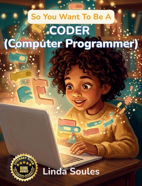 So You Want To Be A Coder (Computer Programmer): A Kids' Guide to Coding, Programming Languages, Software Development, and the Problem-Solvers Who Bui