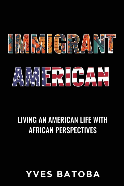 Immigrant American: Living an American Life with African Perspectives