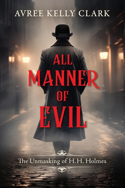 All Manner of Evil: The Unmasking of H. H. Holmes