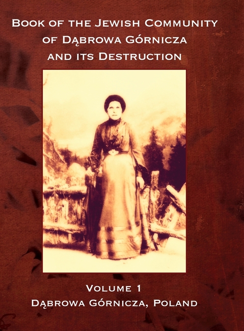 Book of the Jewish Community of Dabrowa Gornicza and its Destruction: Volume I