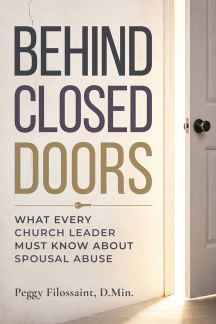 Behind Closed Doors: What Every Church Leader Must Know about Spousal Abuse