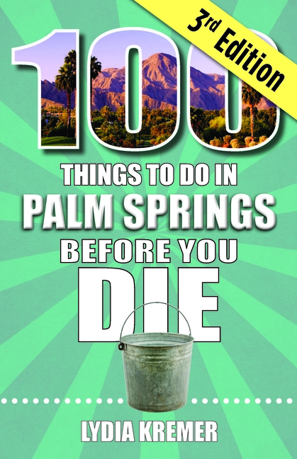 100 Things to Do in Palm Springs Before You Die, 3rd Edition