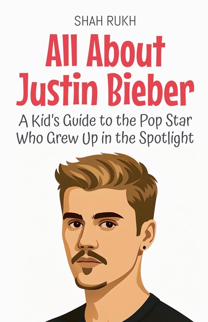 All About Justin Bieber: A Kid's Guide to the Pop Star Who Grew Up in the Spotlight