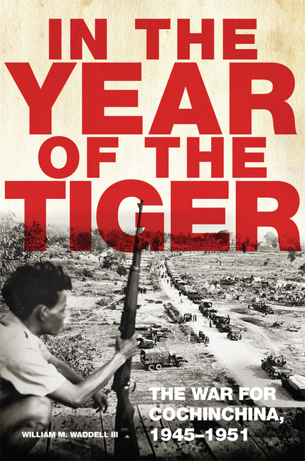 In the Year of the Tiger: The War for Cochinchina, 1945-1951 Volume 62
