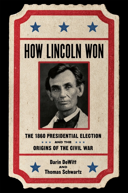 How Lincoln Won: The 1860 Presidential Election and the Origins of the Civil War