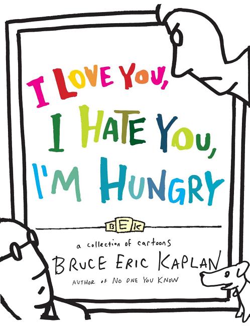 I Love You, I Hate You, I'm Hungry: A Collection of Cartoons