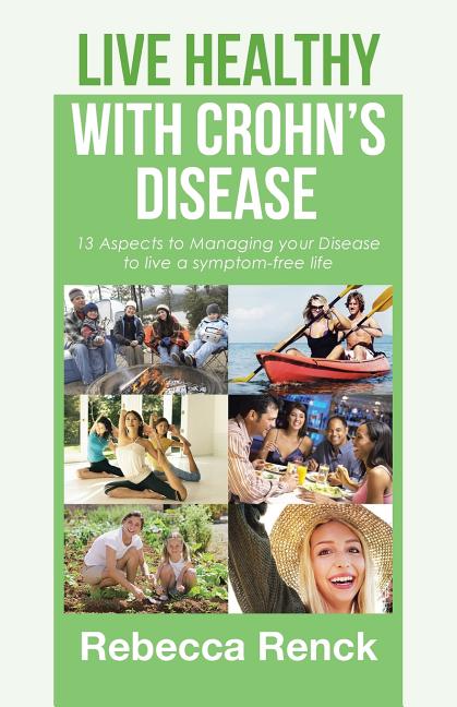 Live Healthy with Crohn's Disease: 13 Aspects to Managing your Disease to live a symptom-free life