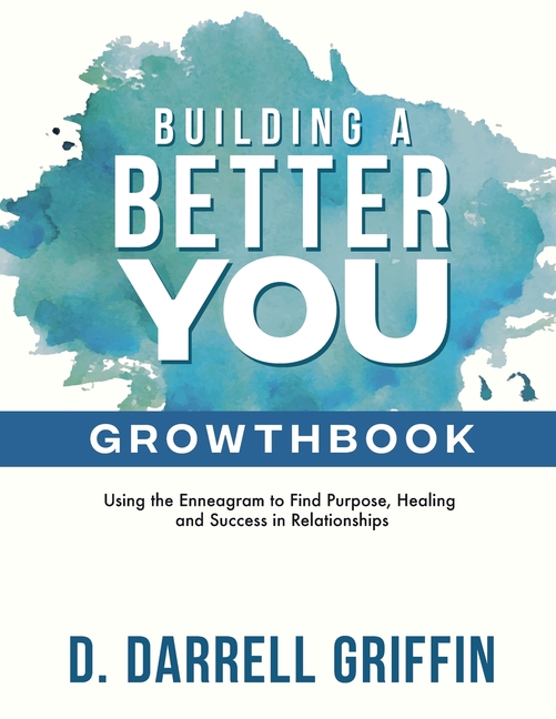 Building a Better You Growthbook: Using the Enneagram to Find Purpose, Healing and Success in Relationships [Workbook]