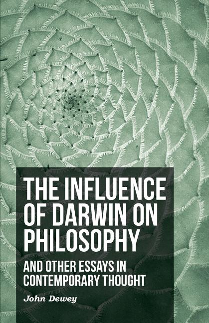 The Influence of Darwin on Philosophy - And Other Essays in Contemporary Thought