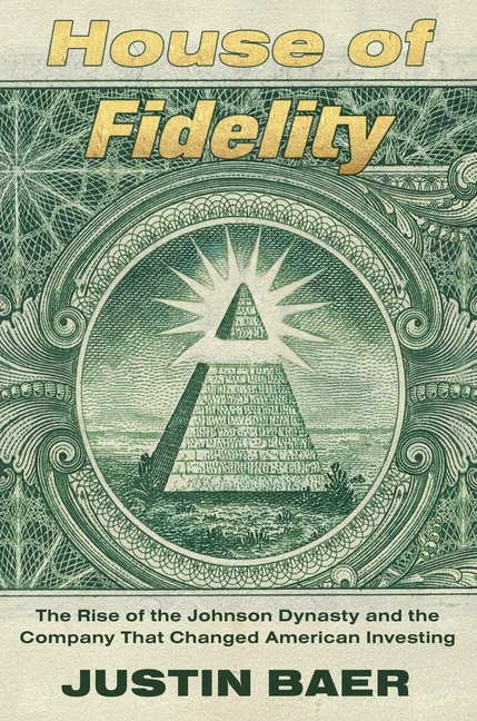 House of Fidelity: The Rise of the Johnson Dynasty and the Company That Changed American Investing