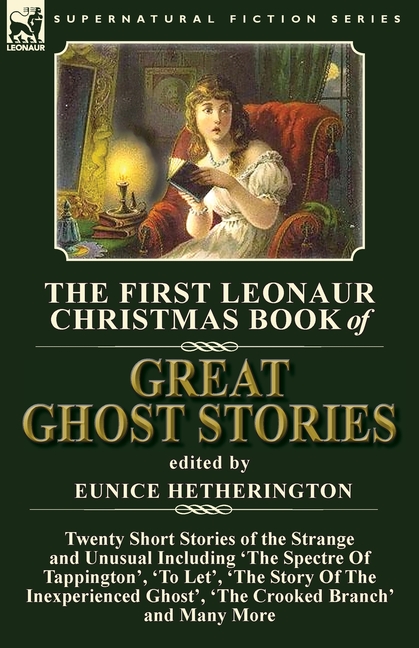 The First Leonaur Christmas Book of Great Ghost Stories: Twenty Short Stories of the Strange and Unusual Including 'The Spectre of Tappington', 'To Le