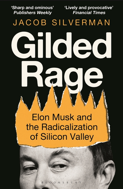 Gilded Rage: Elon Musk and the Radicalization of Silicon Valley