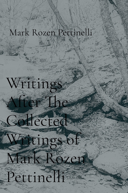 Writings After The Collected Writings of Mark Rozen Pettinelli